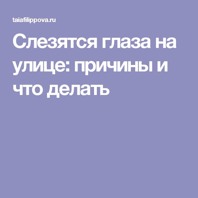 Слезятся глаза причины. Слезятся глаза на улице что делать.